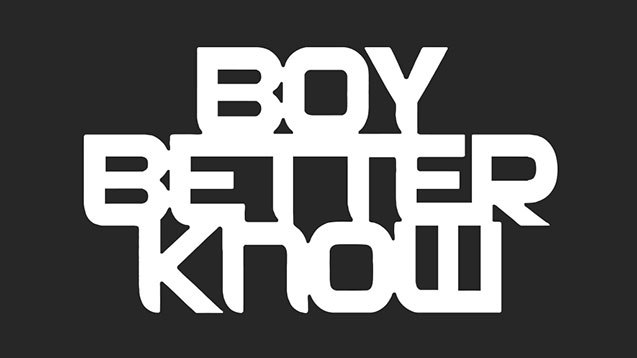 boy better know